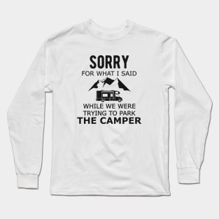 Camping - Sorry for what I said while Parking the camper Long Sleeve T-Shirt